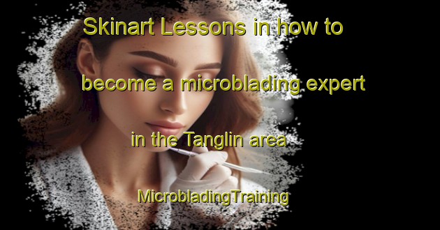 Skinart Lessons in how to become a microblading expert in the Tanglin area | MicrobladingTraining | MicrobladingClasses | SkinartTraining-Singapore