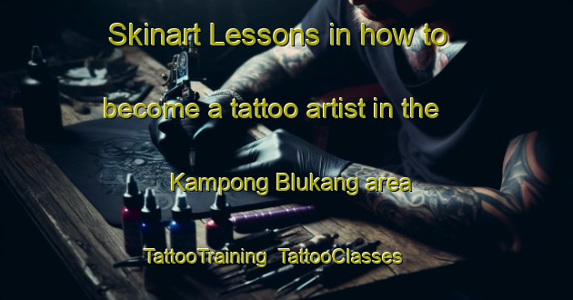 Skinart Lessons in how to become a tattoo artist in the Kampong Blukang area | TattooTraining | TattooClasses | SkinartTraining-Singapore