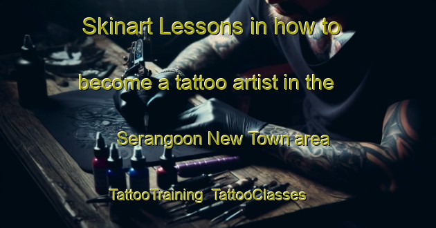 Skinart Lessons in how to become a tattoo artist in the Serangoon New Town area | TattooTraining | TattooClasses | SkinartTraining-Singapore