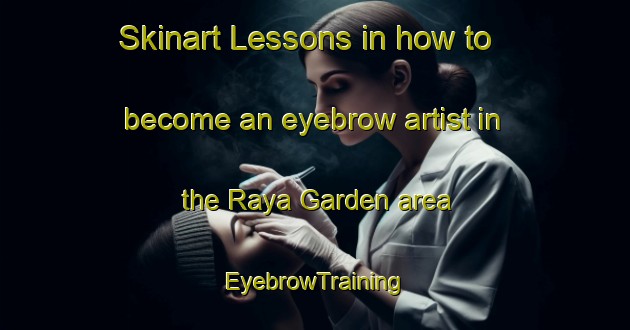 Skinart Lessons in how to become an eyebrow artist in the Raya Garden area | EyebrowTraining | EyebrowClasses | SkinartTraining-Singapore