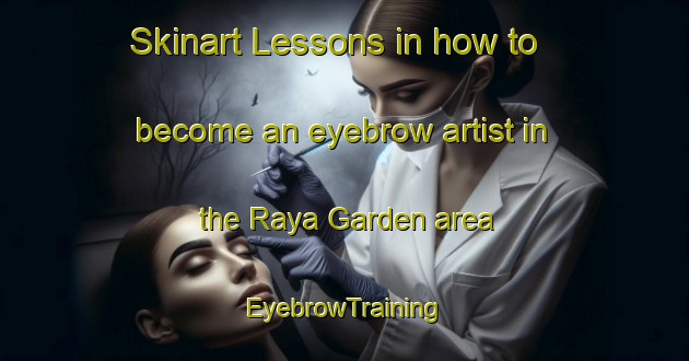 Skinart Lessons in how to become an eyebrow artist in the Raya Garden area | EyebrowTraining | EyebrowClasses | SkinartTraining-Singapore