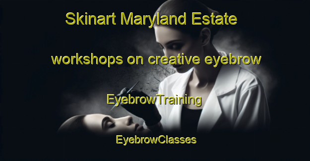 Skinart Maryland Estate workshops on creative eyebrow | EyebrowTraining | EyebrowClasses | SkinartTraining-Singapore