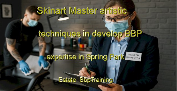 Skinart Master artistic techniques in develop BBP expertise in Spring Park Estate | BbpTraining | BbpClasses | SkinartTraining-Singapore