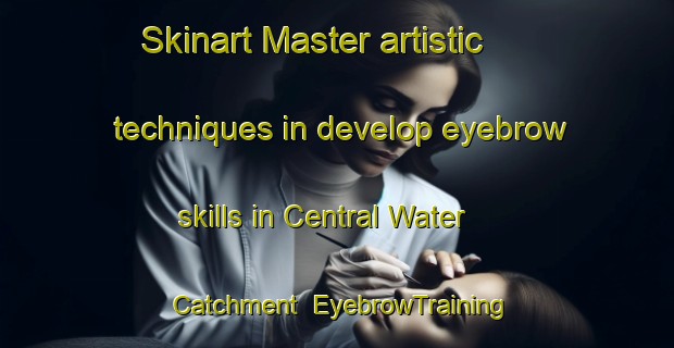 Skinart Master artistic techniques in develop eyebrow skills in Central Water Catchment | EyebrowTraining | EyebrowClasses | SkinartTraining-Republic of Singapore