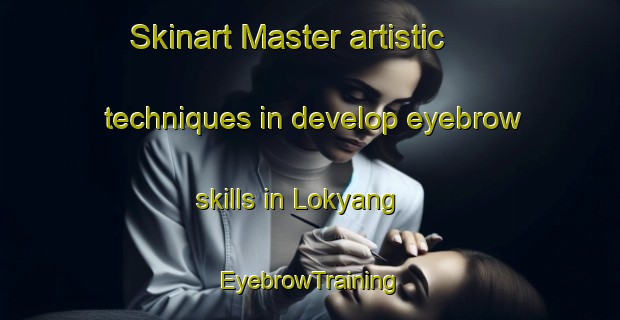 Skinart Master artistic techniques in develop eyebrow skills in Lokyang | EyebrowTraining | EyebrowClasses | SkinartTraining-Singapore