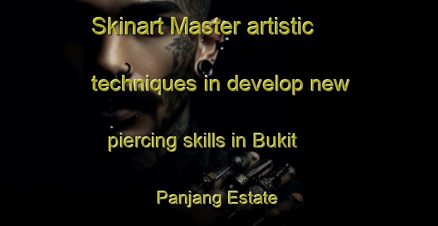 Skinart Master artistic techniques in develop new piercing skills in Bukit Panjang Estate | PiercingTraining | PiercingClasses | SkinartTraining-Singapore