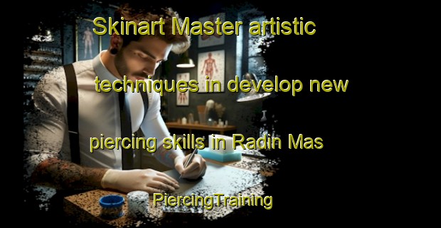 Skinart Master artistic techniques in develop new piercing skills in Radin Mas | PiercingTraining | PiercingClasses | SkinartTraining-Singapore