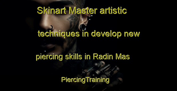 Skinart Master artistic techniques in develop new piercing skills in Radin Mas | PiercingTraining | PiercingClasses | SkinartTraining-Singapore