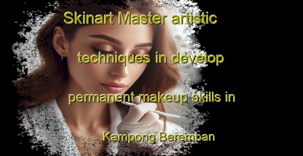 Skinart Master artistic techniques in develop permanent makeup skills in Kampong Beremban | PermanentmakeupTraining | PermanentmakeupClasses | SkinartTraining-Singapore