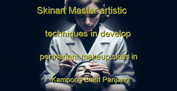 Skinart Master artistic techniques in develop permanent makeup skills in Kampong Bukit Panjang | PermanentmakeupTraining | PermanentmakeupClasses | SkinartTraining-Singapore