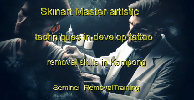 Skinart Master artistic techniques in develop tattoo removal skills in Kampong Seminei | RemovalTraining | RemovalClasses | SkinartTraining-Singapore