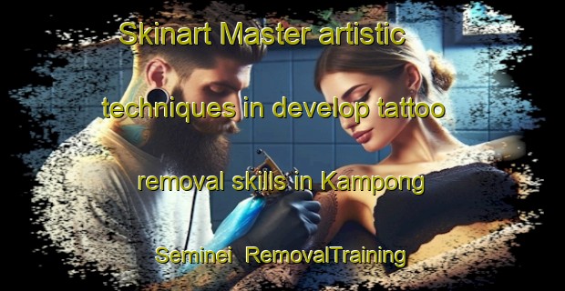 Skinart Master artistic techniques in develop tattoo removal skills in Kampong Seminei | RemovalTraining | RemovalClasses | SkinartTraining-Singapore