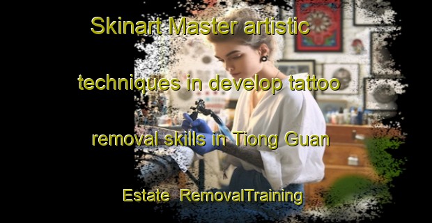 Skinart Master artistic techniques in develop tattoo removal skills in Tiong Guan Estate | RemovalTraining | RemovalClasses | SkinartTraining-Singapore
