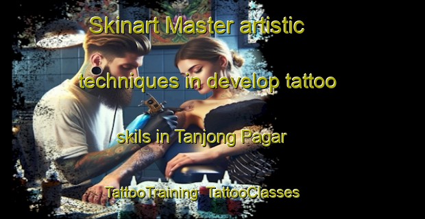 Skinart Master artistic techniques in develop tattoo skils in Tanjong Pagar | TattooTraining | TattooClasses | SkinartTraining-Singapore