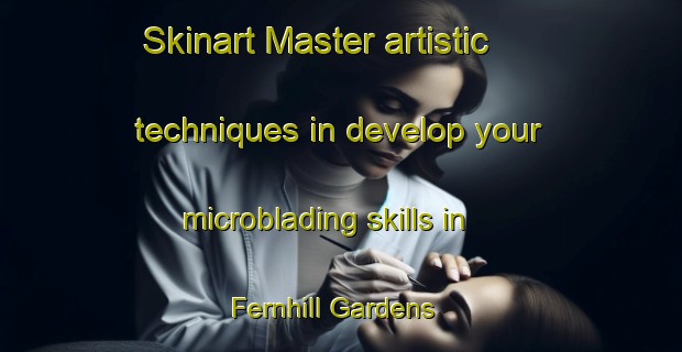 Skinart Master artistic techniques in develop your microblading skills in Fernhill Gardens | MicrobladingTraining | MicrobladingClasses | SkinartTraining-Singapore