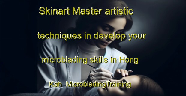 Skinart Master artistic techniques in develop your microblading skills in Hong Kah | MicrobladingTraining | MicrobladingClasses | SkinartTraining-Singapore