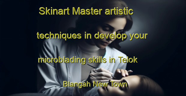 Skinart Master artistic techniques in develop your microblading skills in Telok Blangah New Town | MicrobladingTraining | MicrobladingClasses | SkinartTraining-Singapore