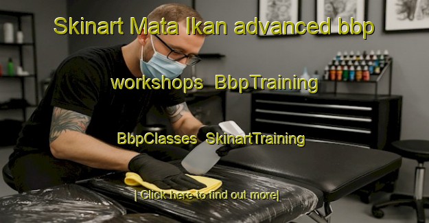 Skinart Mata Ikan advanced bbp workshops | BbpTraining | BbpClasses | SkinartTraining-Singapore