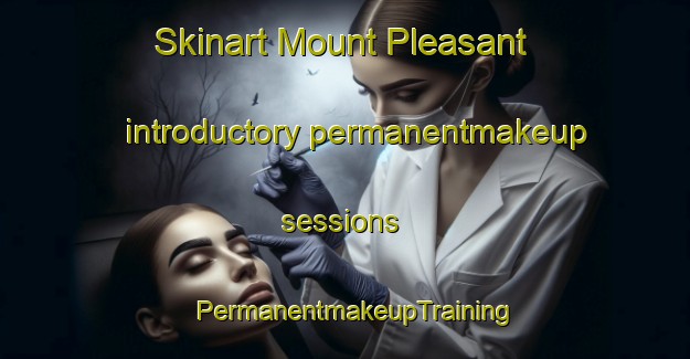 Skinart Mount Pleasant introductory permanentmakeup sessions | PermanentmakeupTraining | PermanentmakeupClasses | SkinartTraining-Singapore