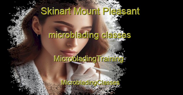 Skinart Mount Pleasant microblading classes | MicrobladingTraining | MicrobladingClasses | SkinartTraining-Singapore