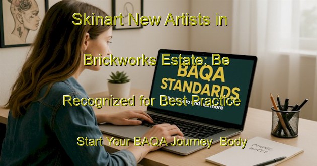 Skinart New Artists in Brickworks Estate: Be Recognized for Best Practice - Start Your BAQA Journey | Body Art Qualification Authority | BAQA-Singapore