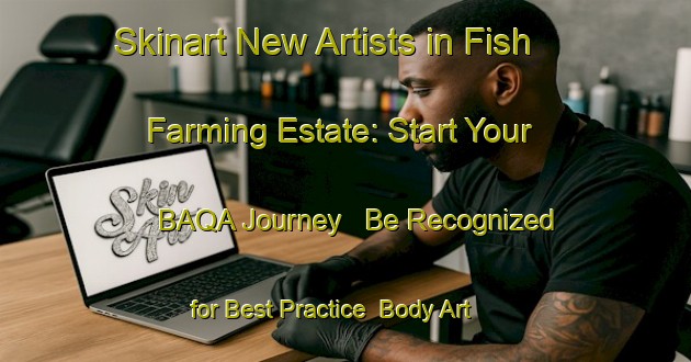 Skinart New Artists in Fish Farming Estate: Start Your BAQA Journey - Be Recognized for Best Practice | Body Art Qualification Authority | BAQA-Singapore
