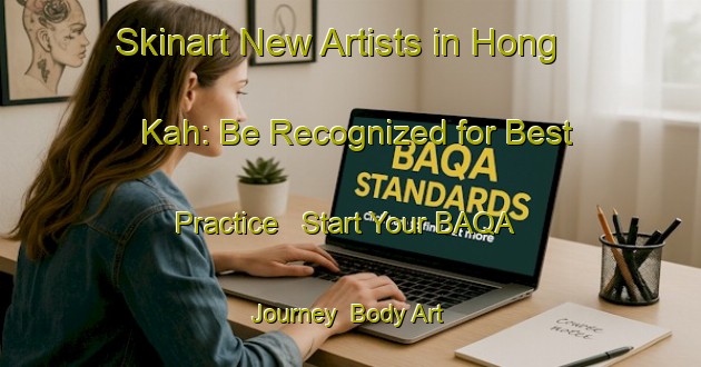 Skinart New Artists in Hong Kah: Be Recognized for Best Practice - Start Your BAQA Journey | Body Art Qualification Authority | BAQA-Singapore