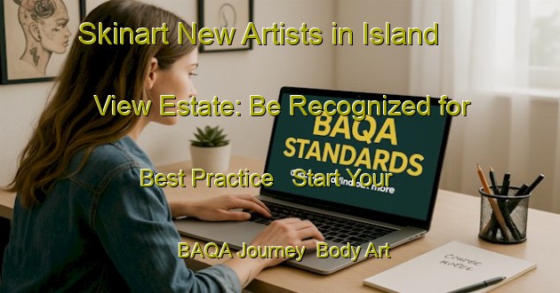 Skinart New Artists in Island View Estate: Be Recognized for Best Practice - Start Your BAQA Journey | Body Art Qualification Authority | BAQA-Singapore