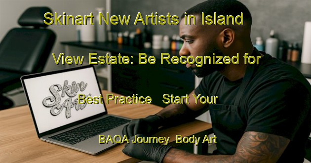 Skinart New Artists in Island View Estate: Be Recognized for Best Practice - Start Your BAQA Journey | Body Art Qualification Authority | BAQA-Singapore