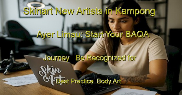 Skinart New Artists in Kampong Ayer Limau: Start Your BAQA Journey - Be Recognized for Best Practice | Body Art Qualification Authority | BAQA-Singapore