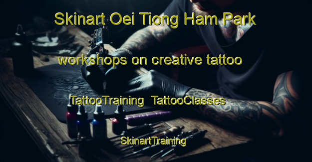 Skinart Oei Tiong Ham Park workshops on creative tattoo | TattooTraining | TattooClasses | SkinartTraining-Singapore