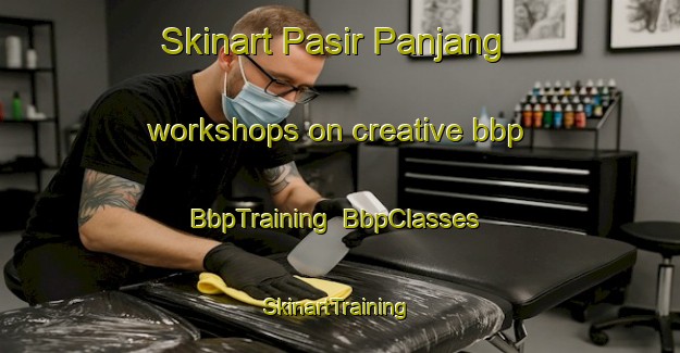 Skinart Pasir Panjang workshops on creative bbp | BbpTraining | BbpClasses | SkinartTraining-Singapore