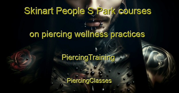 Skinart People S Park courses on piercing wellness practices | #PiercingTraining #PiercingClasses #SkinartTraining-Singapore