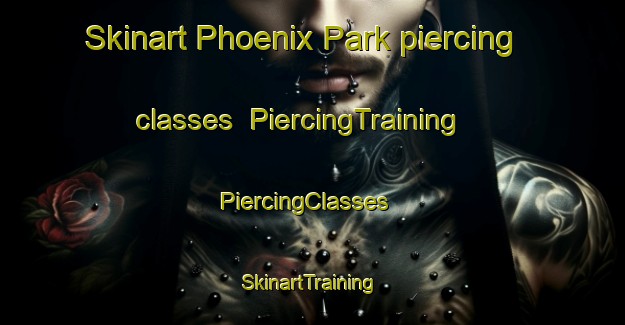 Skinart Phoenix Park piercing classes | PiercingTraining | PiercingClasses | SkinartTraining-Singapore