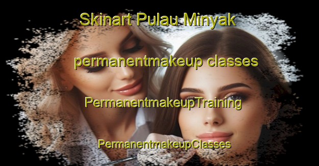 Skinart Pulau Minyak permanentmakeup classes | PermanentmakeupTraining | PermanentmakeupClasses | SkinartTraining-Singapore