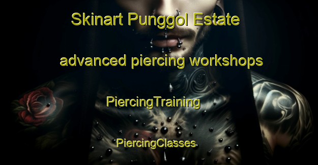 Skinart Punggol Estate advanced piercing workshops | PiercingTraining | PiercingClasses | SkinartTraining-Singapore