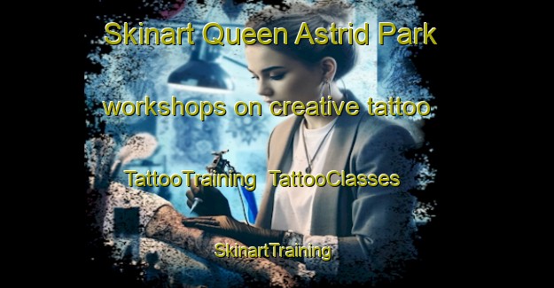 Skinart Queen Astrid Park workshops on creative tattoo | TattooTraining | TattooClasses | SkinartTraining-Singapore