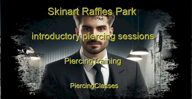 Skinart Raffles Park introductory piercing sessions | PiercingTraining | PiercingClasses | SkinartTraining-Singapore