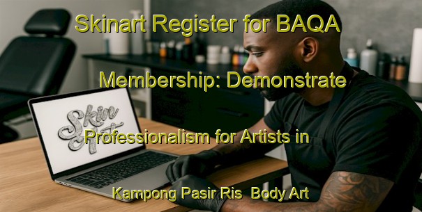 Skinart Register for BAQA Membership: Demonstrate Professionalism for Artists in Kampong Pasir Ris | Body Art Qualification Authority | BAQA-Singapore