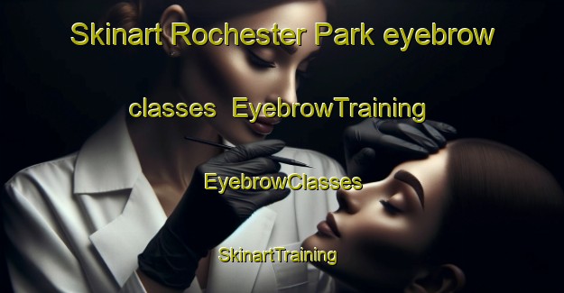 Skinart Rochester Park eyebrow classes | EyebrowTraining | EyebrowClasses | SkinartTraining-Singapore