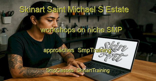 Skinart Saint Michael S Estate workshops on niche SMP approaches | SmpTraining | SmpClasses | SkinartTraining-Singapore