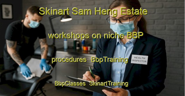 Skinart Sam Heng Estate workshops on niche BBP procedures | BbpTraining | BbpClasses | SkinartTraining-Singapore