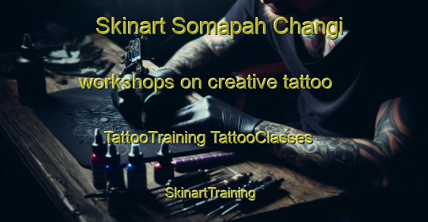 Skinart Somapah Changi workshops on creative tattoo | #TattooTraining #TattooClasses #SkinartTraining-Singapore