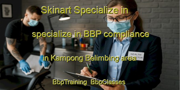 Skinart Specialize in specialize in BBP compliance in Kampong Belimbing area | BbpTraining | BbpClasses | SkinartTraining-Singapore