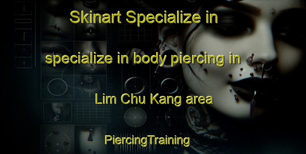 Skinart Specialize in specialize in body piercing in Lim Chu Kang area | PiercingTraining | PiercingClasses | SkinartTraining-Singapore