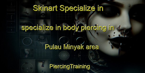 Skinart Specialize in specialize in body piercing in Pulau Minyak area | PiercingTraining | PiercingClasses | SkinartTraining-Singapore