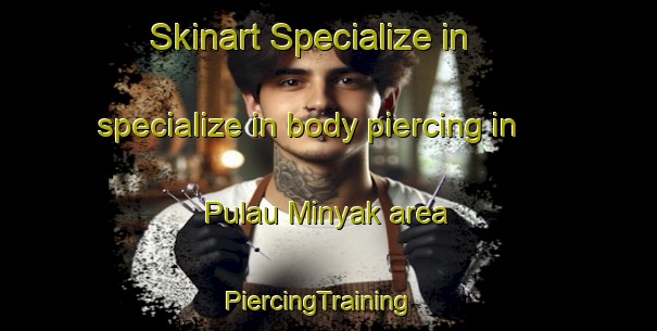 Skinart Specialize in specialize in body piercing in Pulau Minyak area | PiercingTraining | PiercingClasses | SkinartTraining-Singapore