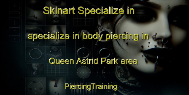 Skinart Specialize in specialize in body piercing in Queen Astrid Park area | PiercingTraining | PiercingClasses | SkinartTraining-Singapore