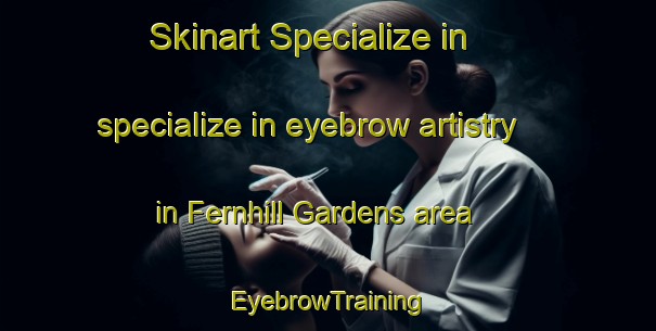Skinart Specialize in specialize in eyebrow artistry in Fernhill Gardens area | EyebrowTraining | EyebrowClasses | SkinartTraining-Singapore
