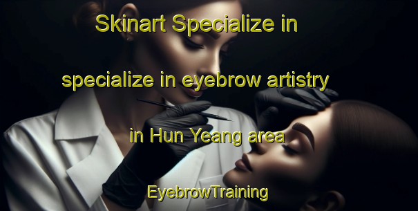Skinart Specialize in specialize in eyebrow artistry in Hun Yeang area | EyebrowTraining | EyebrowClasses | SkinartTraining-Singapore